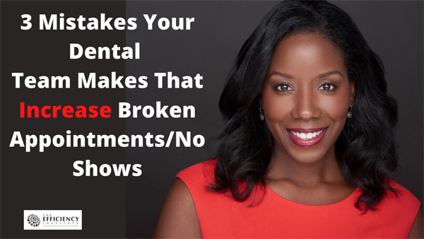 023 Top 3 Mistakes Your (Dental) Team Makes That Increase Broken Appointments/No-Shows- New Practice Series