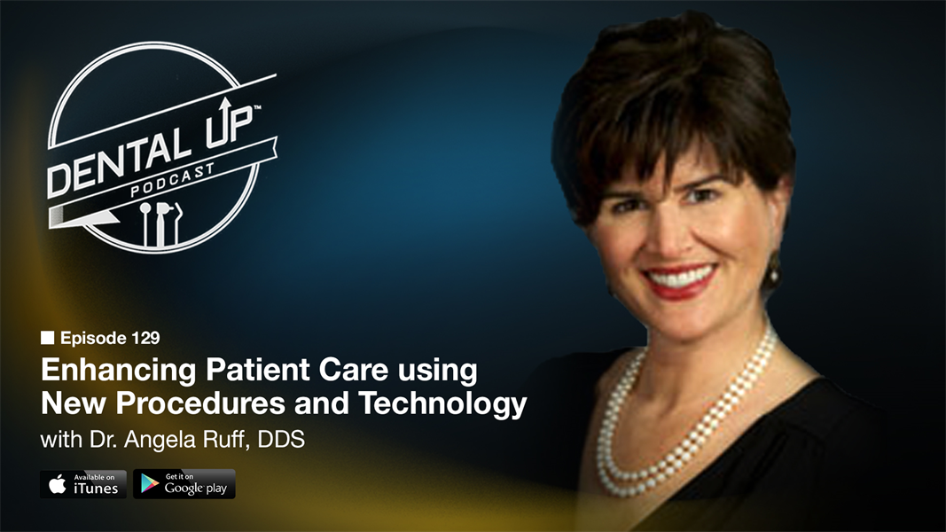 Enhancing Patient Care using New Procedures and Technology with Dr. Angela Ruff, DDS