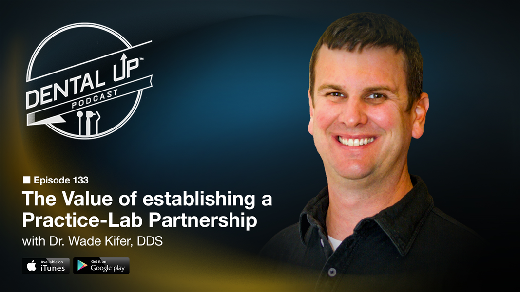 The Value of Establishing a Practice-Lab Partnership with Dr. Wade Kifer, DDS