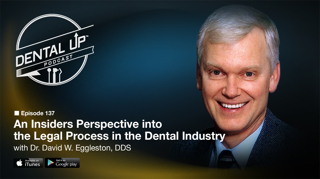 An Insiders Perspective into the Legal Process in the Dental Industry with Dr. David W. Eggleston, DDS