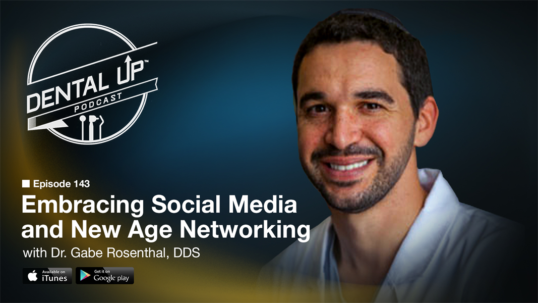 Embracing Social Media and New Age Networking with Dr.Gabe Rosenthal DDS