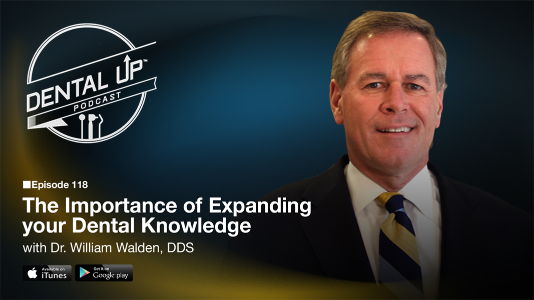 The Importance of Expanding your Dental Knowledge with Dr. William Walden, DDS