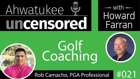 021 Golf Coaching with Rob Camacho, PGA Professional : Ahwatukee Uncensored with Howard Farran