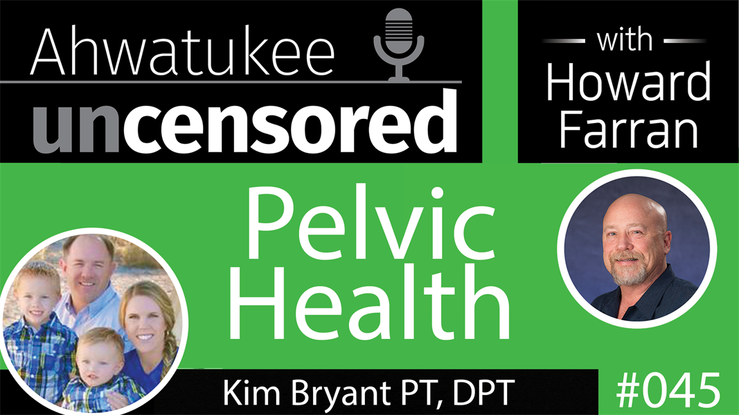 045 Pelvic Health with Kim Bryant PT, DPT : Dentistry Uncensored with Howard Farran