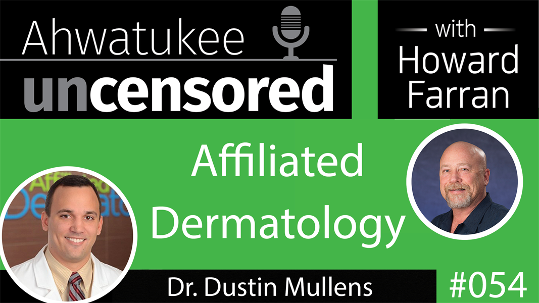 054 Affiliated Dermatology with Dr. Dustin Mullens : Ahwatukee Uncensored with Howard Farran