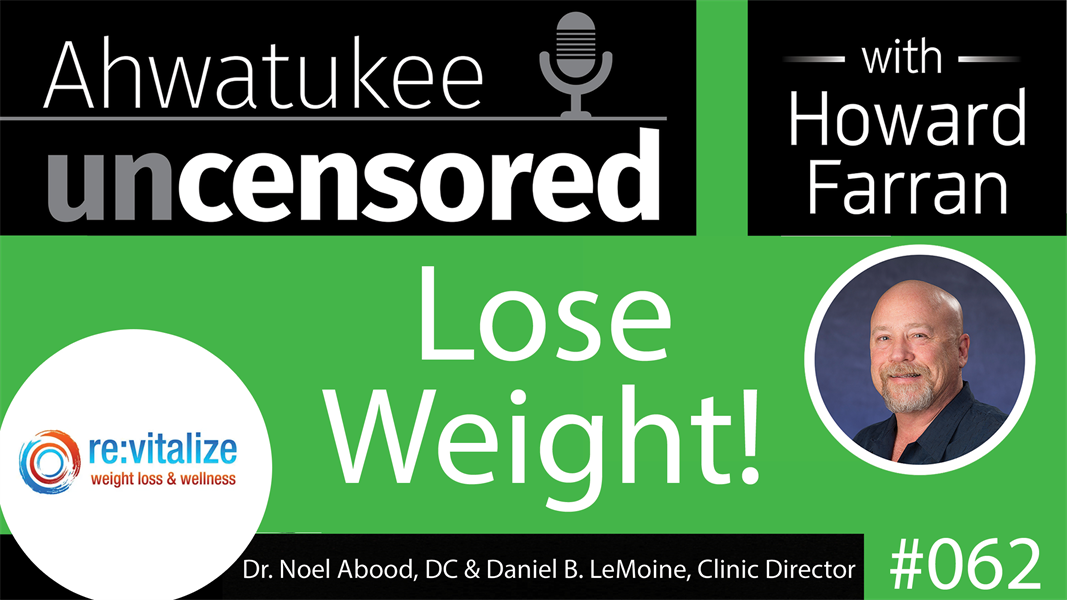 062 Lose Weight! with Dr. Noel Abood, DC & Daniel LeMoine, Clinic Director of Revitalize Weightloss & Wellness : Ahwatukee Uncensored with Howard Farran
