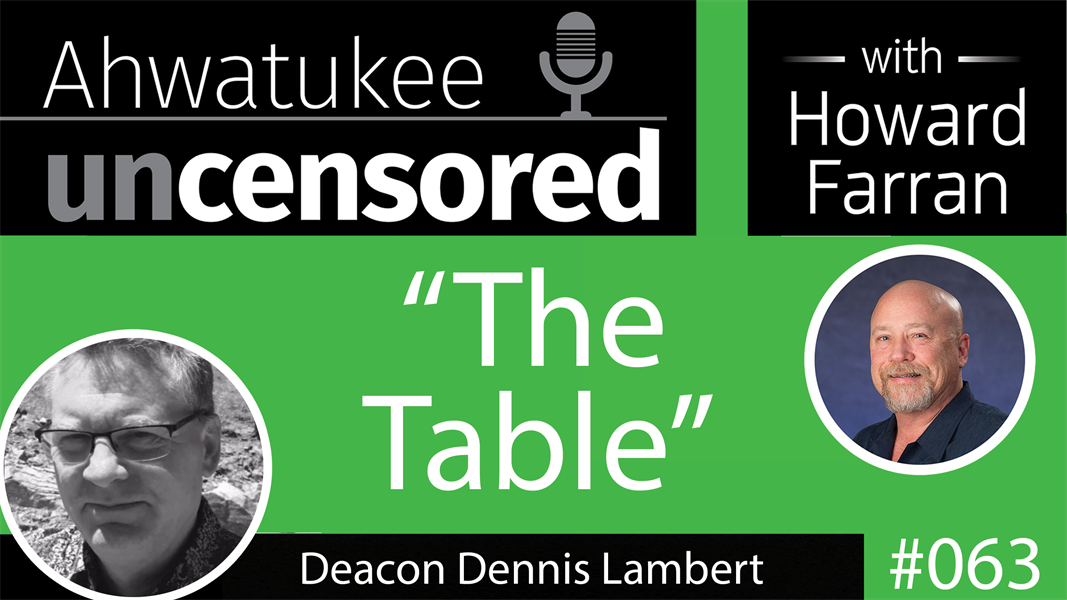 063 “The Table” with Deacon Dennis Lambert : Ahwatukee Uncensored with Howard Farran