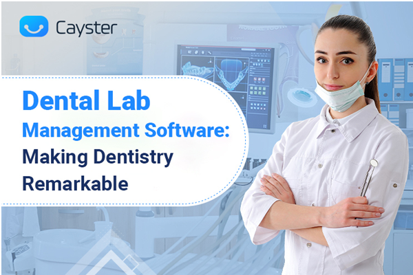 Dental Lab Management Software: Making Dentistry Remarkable 