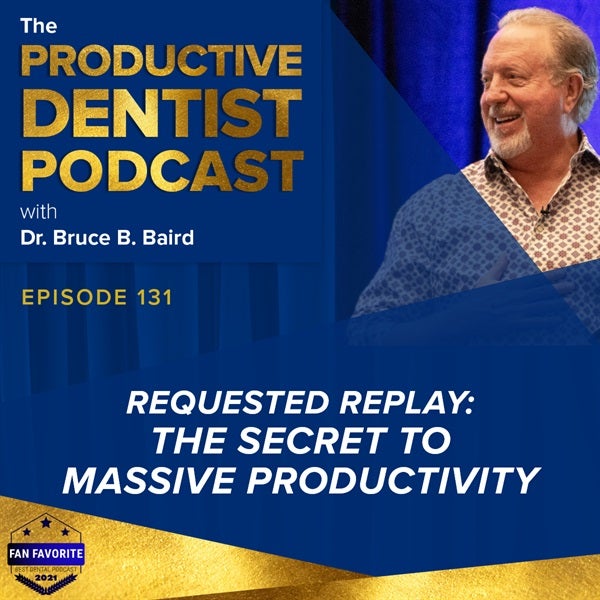 Episode 131: Requested Replay - The Secret to Massive Productivity in Your Dental Office