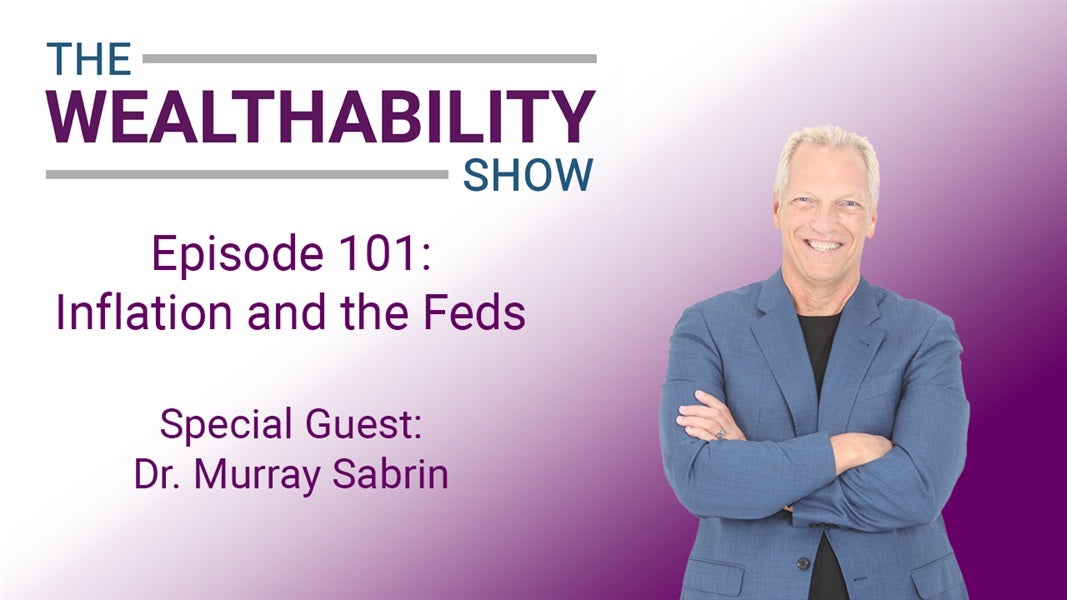 The WealthAbility Show Episode #101 - Inflation and the Feds w/ Dr. Murray Sabrin