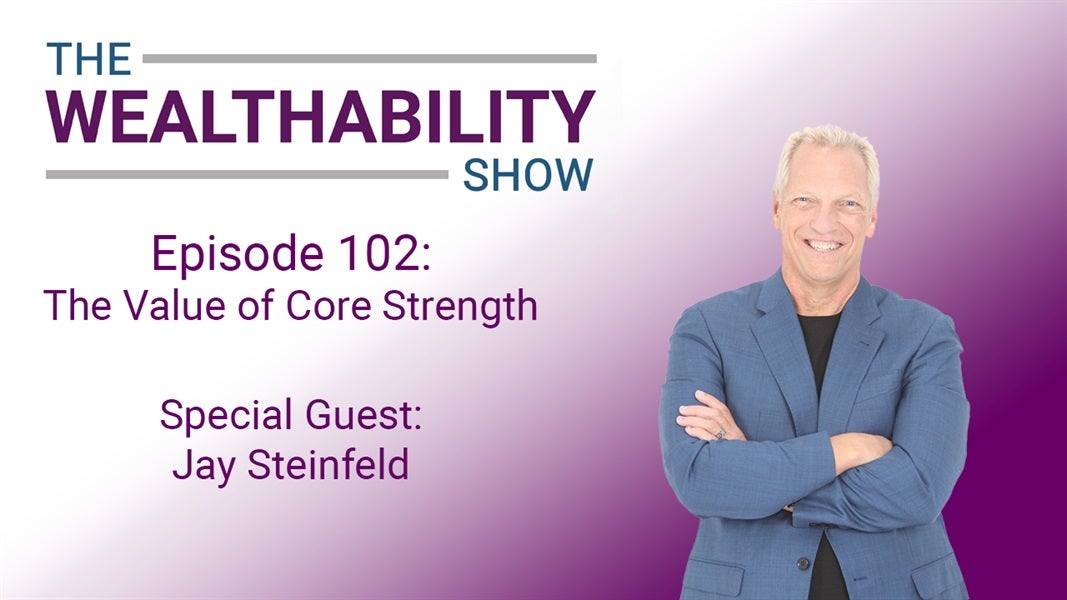 The WealthAbility Show Episode #102 - The Value of Core Strength w/ Jay Steinfeld