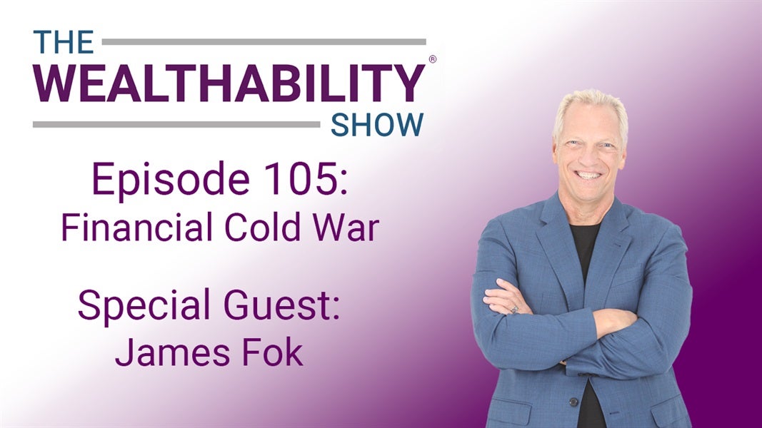 The WealthAbility Show #105 - Financial Cold War w/ James Fok