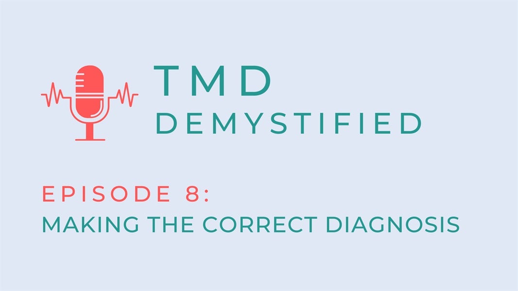 TMD Demystified Episode 8: Making the Correct Diagnosis