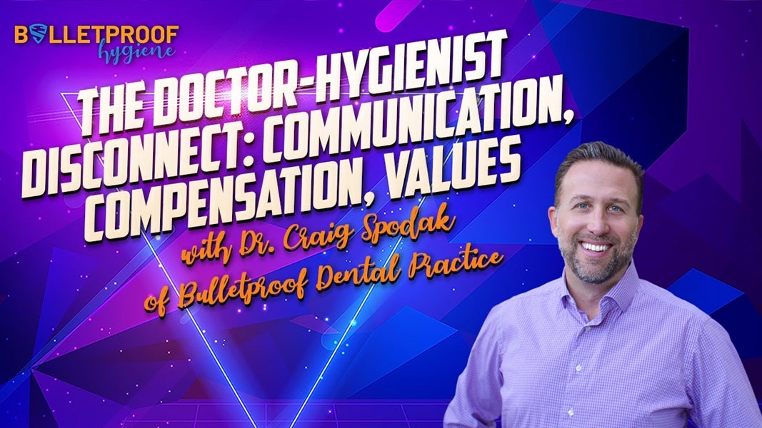 The Doctor-Hygienist Disconnect: Communication, Compensation, Values with Dr. Craig Spodak of Bulletproof Dental Practice